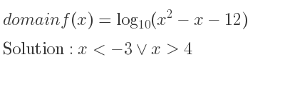 The domain of f(x)=log_{10}(x^2-x-12) is x<-3\lor x>4